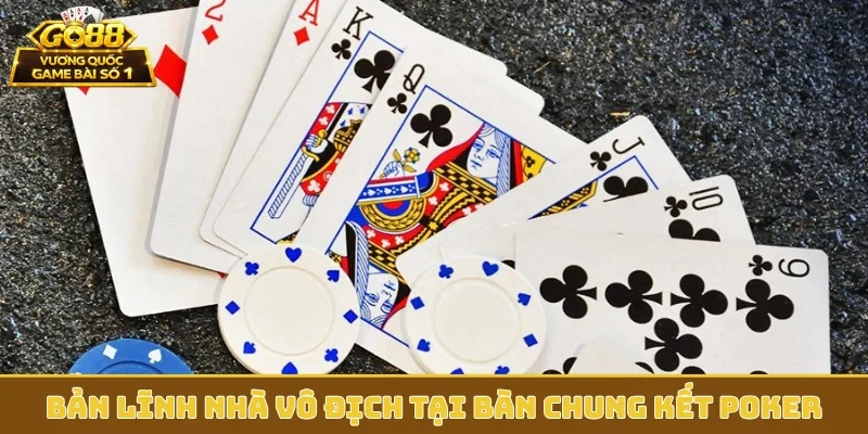 Bản lĩnh nhà vô địch tại bàn chung kết Poker