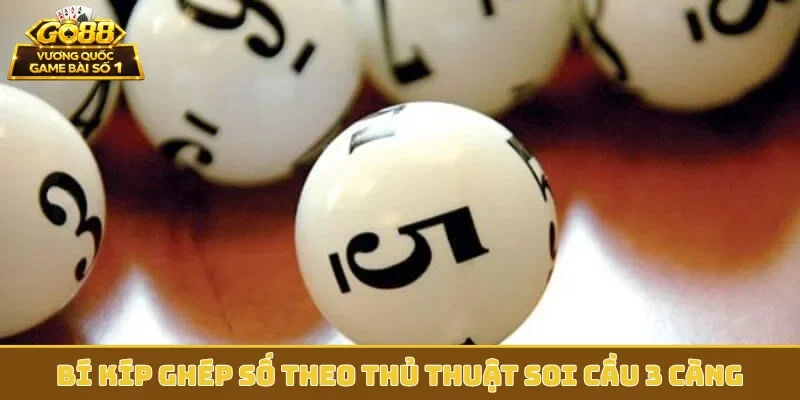 Bí kíp ghép số theo thủ thuật soi cầu 3 càng