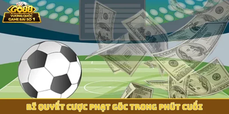 Bí quyết cược phạt góc trong phút cuối