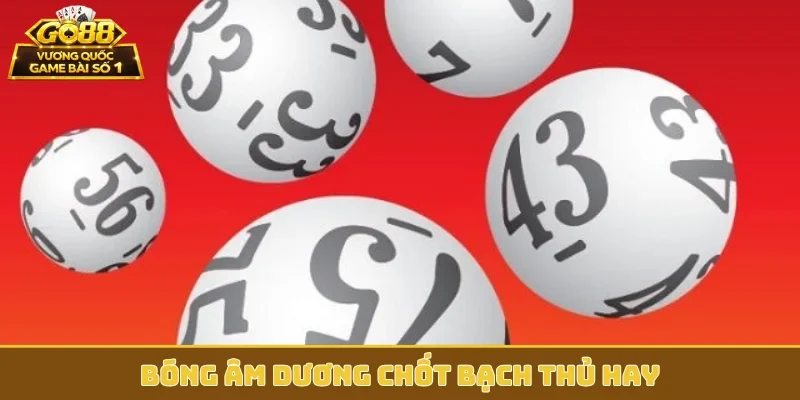 Bóng âm dương chốt bạch thủ hay