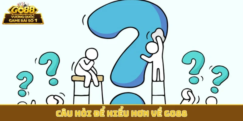 Câu hỏi để hiểu hơn về GO88
