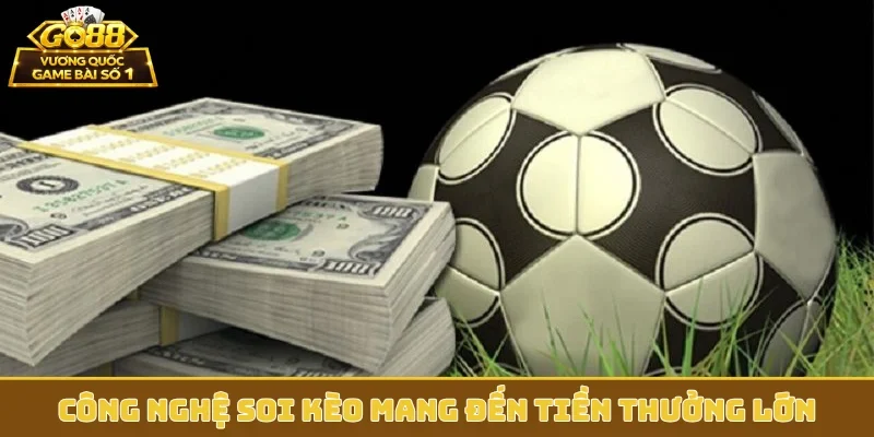 Công nghệ soi kèo mang đến tiền thưởng lớn
