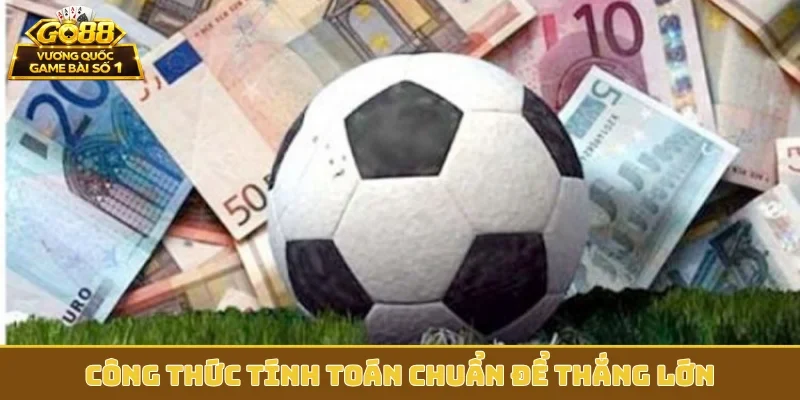 Công thức tính toán chuẩn để thắng lớn