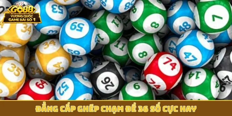 Đẳng cấp ghép chạm đề 36 số cực hay
