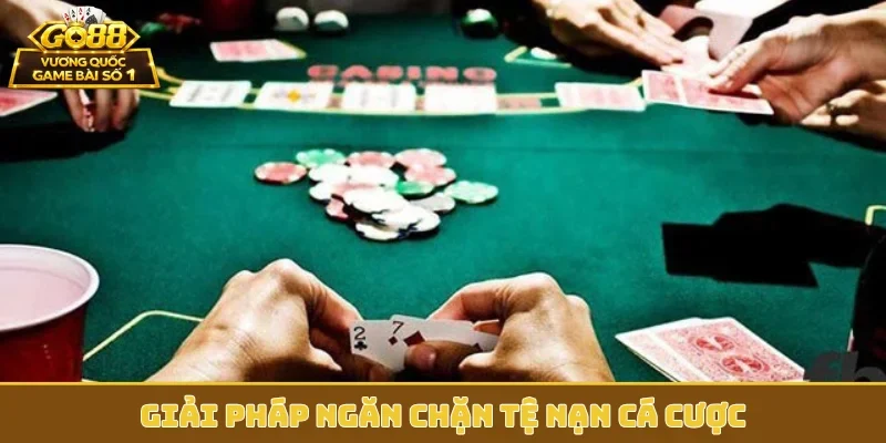 Giải pháp ngăn chặn tệ nạn cá cược
