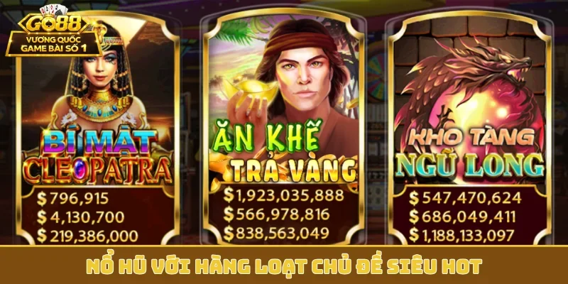 Nổ hũ với hàng loạt chủ đề siêu hot