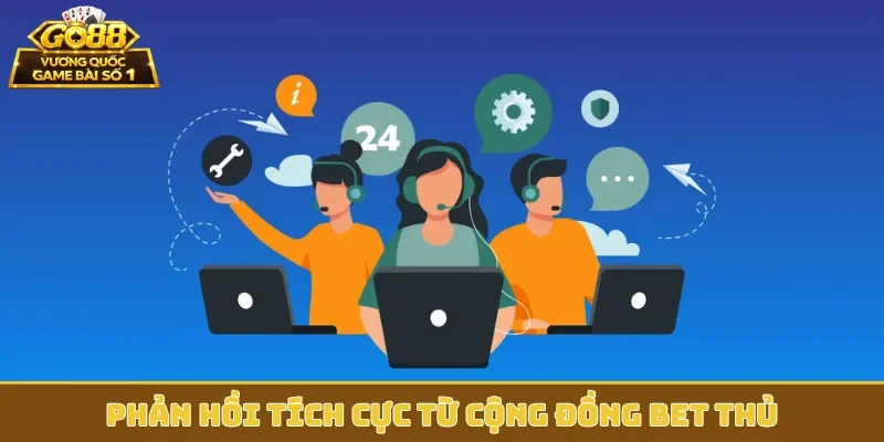 Phản hồi tích cực từ cộng đồng bet thủ