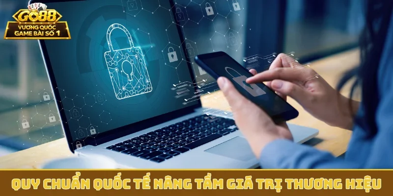 Quy chuẩn quốc tế nâng tầm giá trị thương hiệu