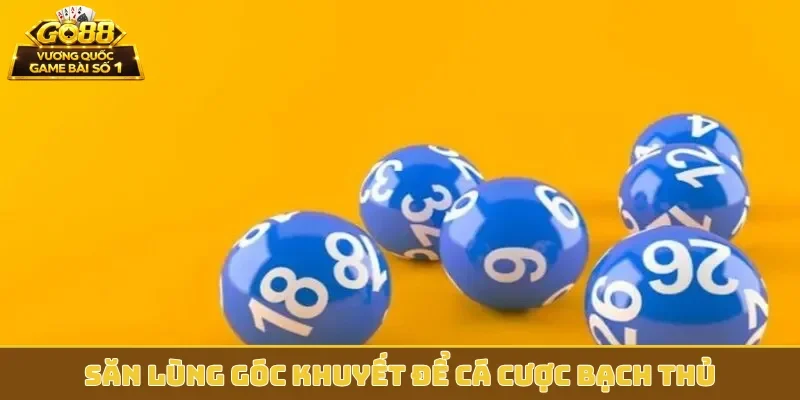 Săn lùng góc khuyết để cá cược bạch thủ