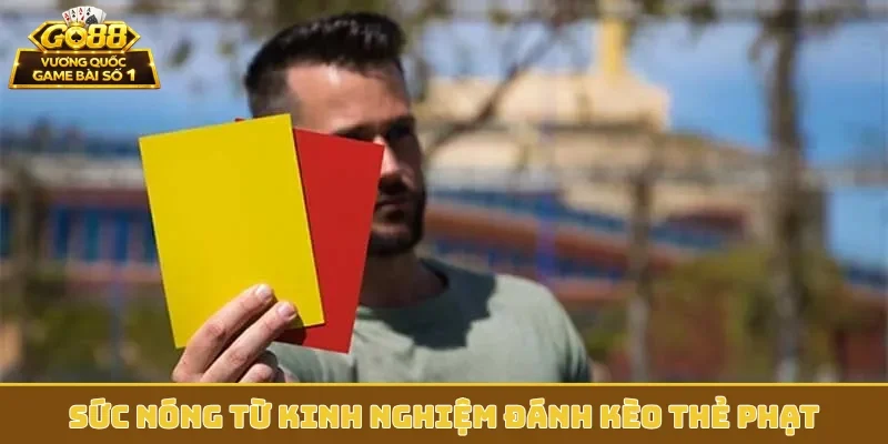 Sức nóng từ kinh nghiệm đánh kèo thẻ phạt