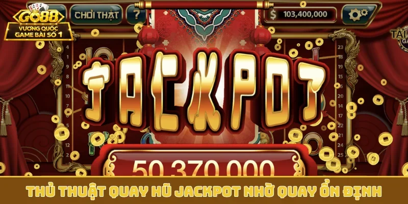 Thủ thuật quay hũ Jackpot nhờ quay ổn định