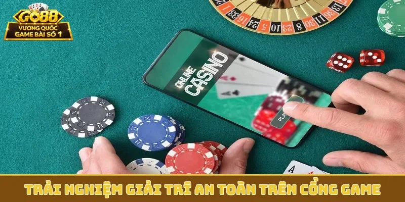 Trải nghiệm giải trí an toàn trên cổng game