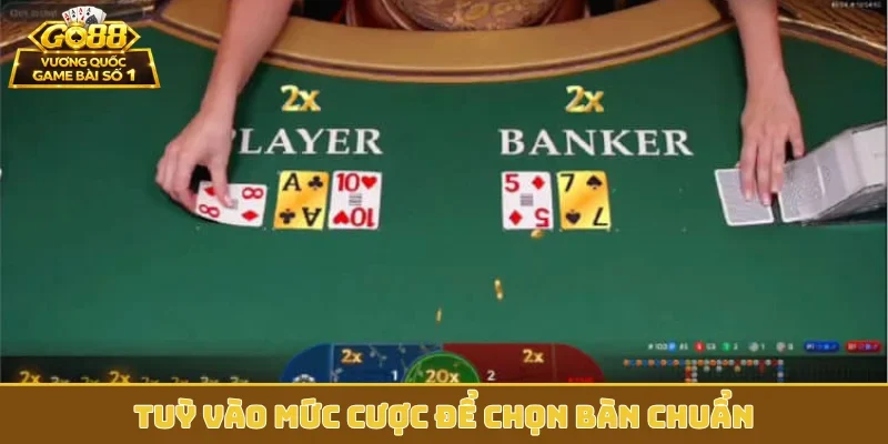 Tuỳ vào mức cược để chọn bàn chuẩn