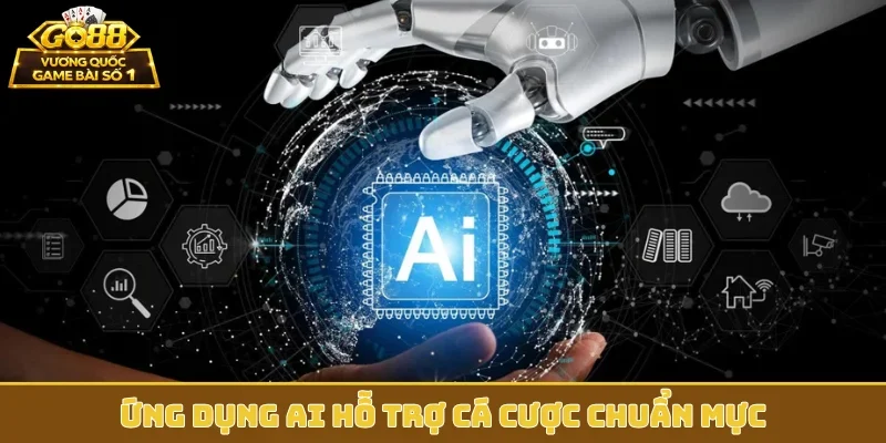 Ứng dụng AI hỗ trợ cá cược chuẩn mực