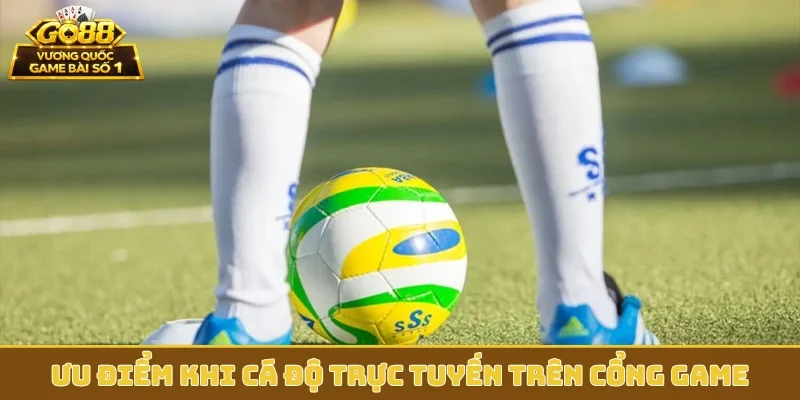 Ưu điểm khi cá độ trực tuyến trên cổng game